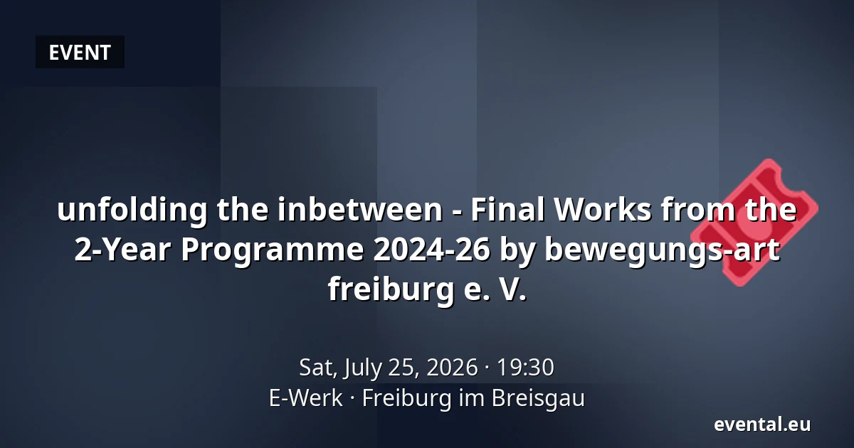 unfolding the inbetween - Final Works from the 2-Year Programme 2024-26 by bewegungs-art freiburg e. V. — E-Werk, Freiburg im Breisgau