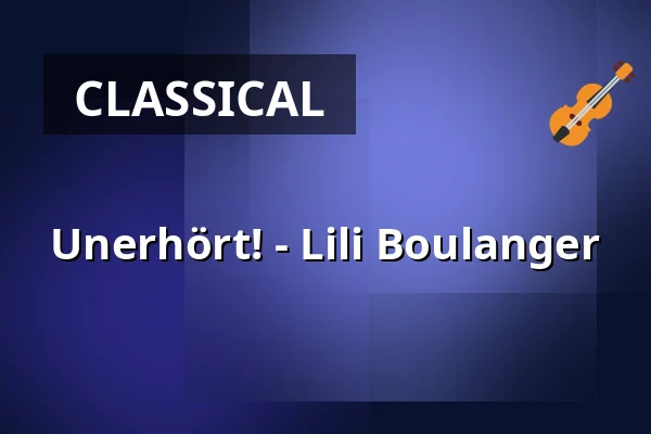 Unerhört! - Lili Boulanger — Theater Aachen, Aachen