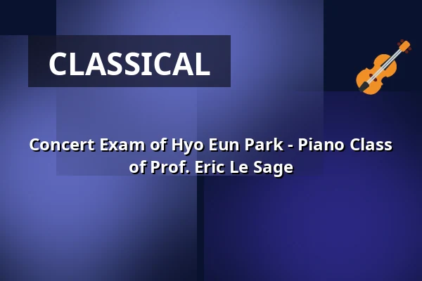 Concert Exam of Hyo Eun Park - Piano Class of Prof. Eric Le Sage — Hochschule für Musik Freiburg, Freiburg im Breisgau
