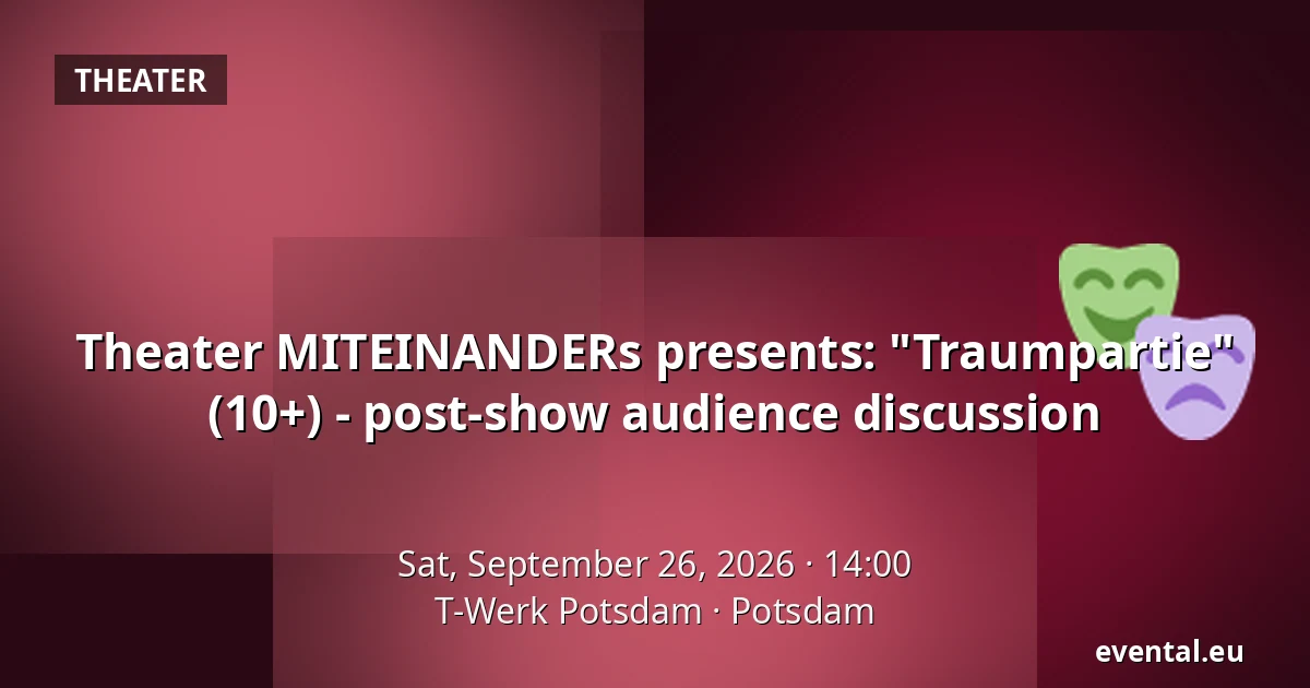 Theater MITEINANDERs presents: "Traumpartie" (10+) - post-show audience discussion — T-Werk Potsdam, Potsdam