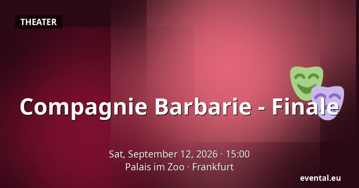 Compagnie Barbarie - Finale — Palais im Zoo, Frankfurt