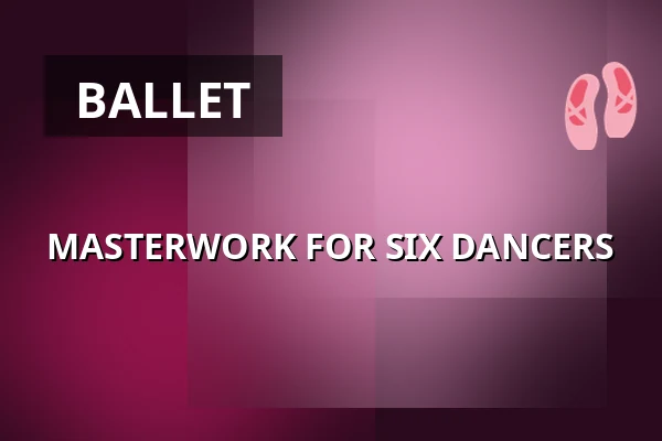 MASTERWORK FOR SIX DANCERS — HAU1, Berlin