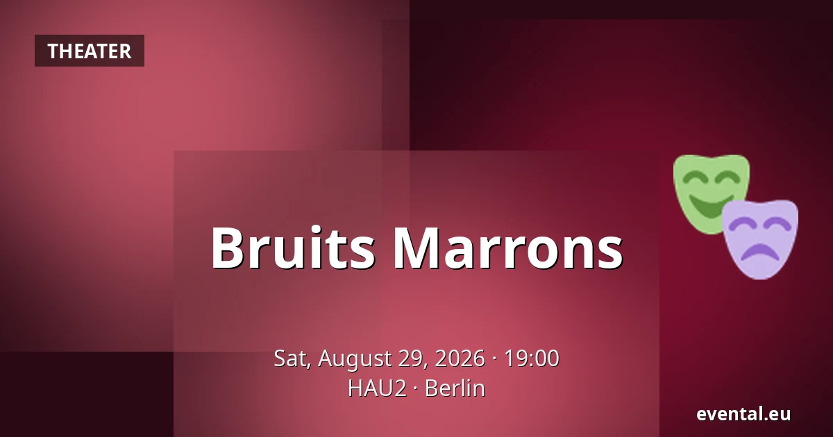 Bruits Marrons — HAU2, Berlin