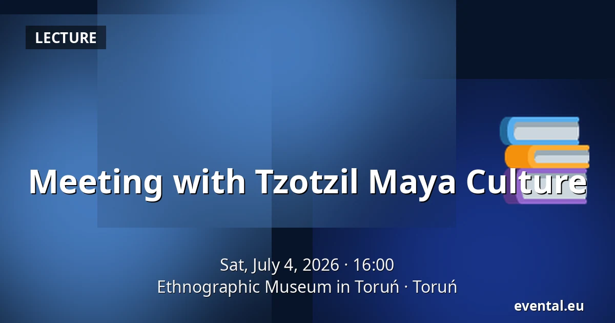 Meeting with Tzotzil Maya Culture — Ethnographic Museum in Toruń, Toruń