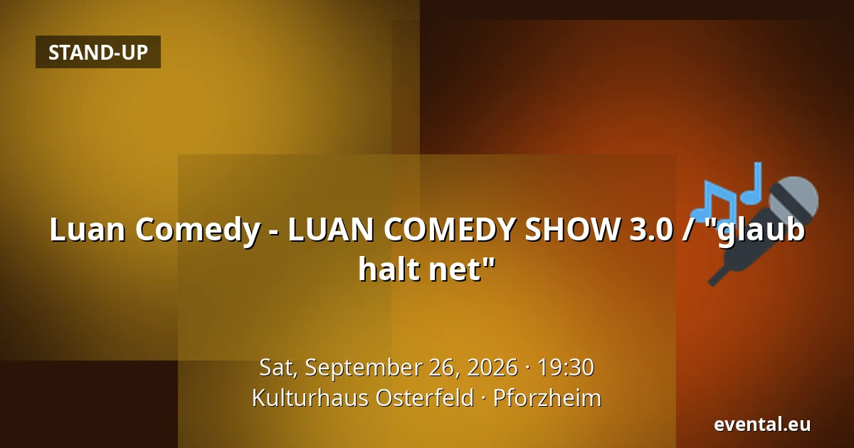 Luan Comedy - LUAN COMEDY SHOW 3.0 / "glaub halt net" — Kulturhaus Osterfeld, Pforzheim