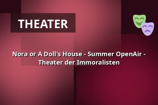 Nora or A Doll's House - Summer OpenAir - Theater der Immoralisten — Theater der Immoralisten, Freiburg im Breisgau