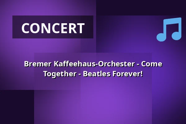 Bremer Kaffeehaus-Orchester - Come Together - Beatles Forever! — TiF Theater im Fischereihafen, Bremerhaven
