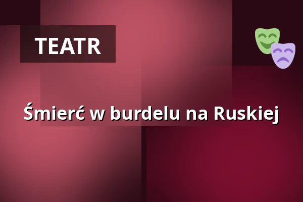 Śmierć w burdelu na Ruskiej — Wrocławski Teatr Współczesny, Wrocław