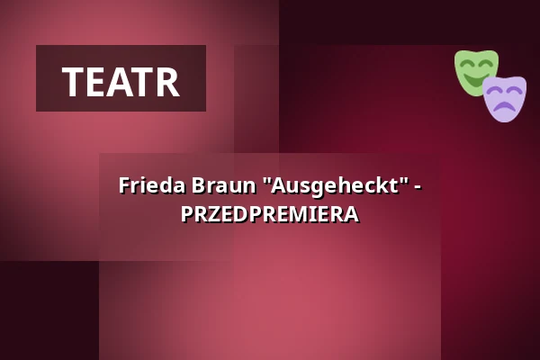 Frieda Braun "Ausgeheckt" - PRZEDPREMIERA — Neue Schmiede, Bielefeld