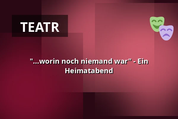 "...worin noch niemand war" - Ein Heimatabend — Lindenhalle, Ehingen
