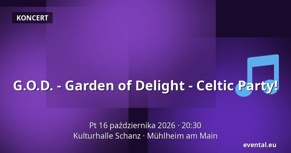 G.O.D. - Garden of Delight - Celtic Party! — Kulturhalle Schanz, Mühlheim am Main