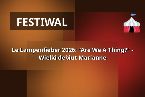 Le Lampenfieber 2026: "Are We A Thing?" - Wielki debiut Marianne — Ballhaus Ost, Berlin