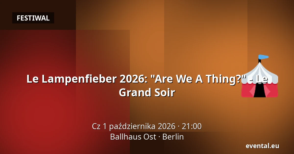 Le Lampenfieber 2026: "Are We A Thing?" - Le Grand Soir — Ballhaus Ost, Berlin