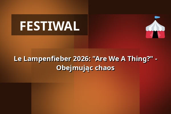 Le Lampenfieber 2026: "Are We A Thing?" - Obejmując chaos — Ballhaus Ost, Berlin