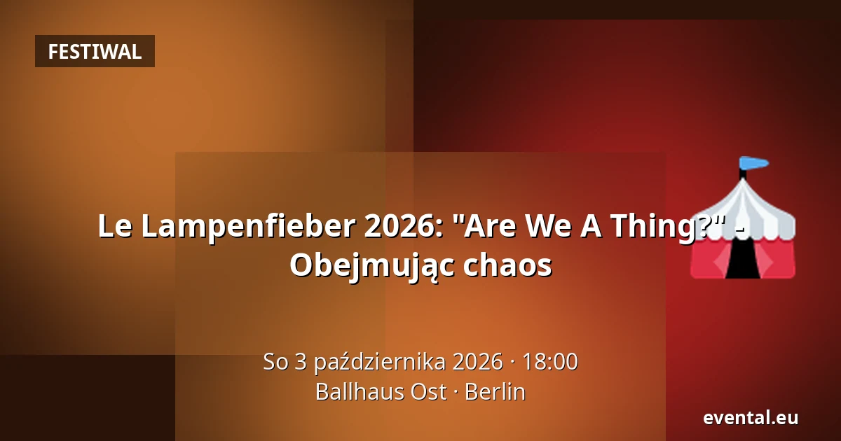 Le Lampenfieber 2026: "Are We A Thing?" - Obejmując chaos — Ballhaus Ost, Berlin