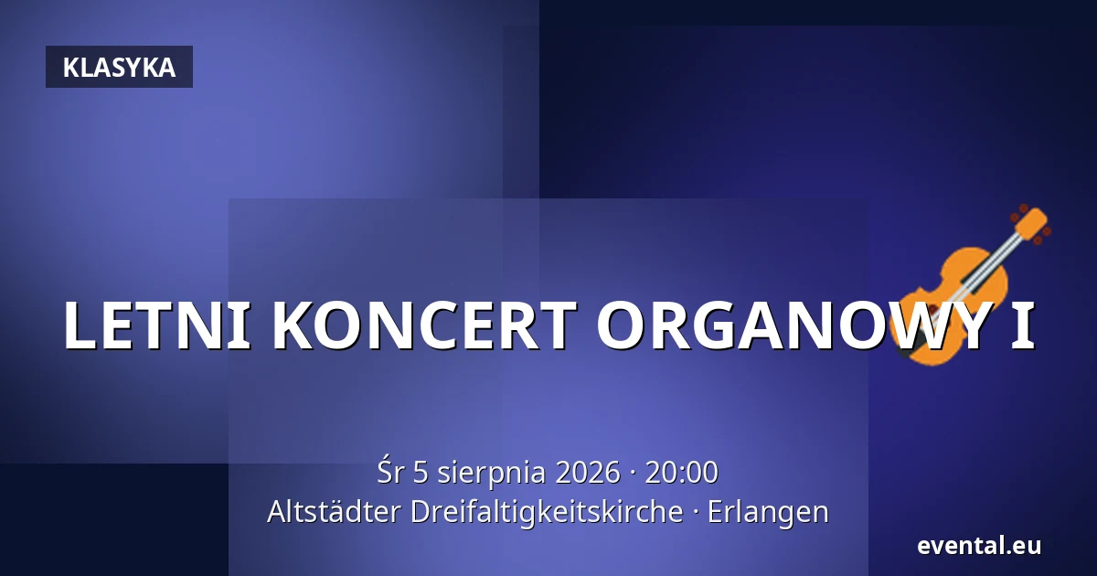 LETNI KONCERT ORGANOWY I — Altstädter Dreifaltigkeitskirche, Erlangen