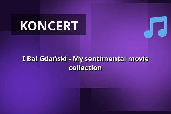 I Bal Gdański - My sentimental movie collection — Polska Filharmonia Bałtycka im. Fryderyka Chopina w Gdańsku, Gdańsk