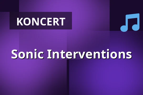 Sonic Interventions — E-Werk, Freiburg im Breisgau