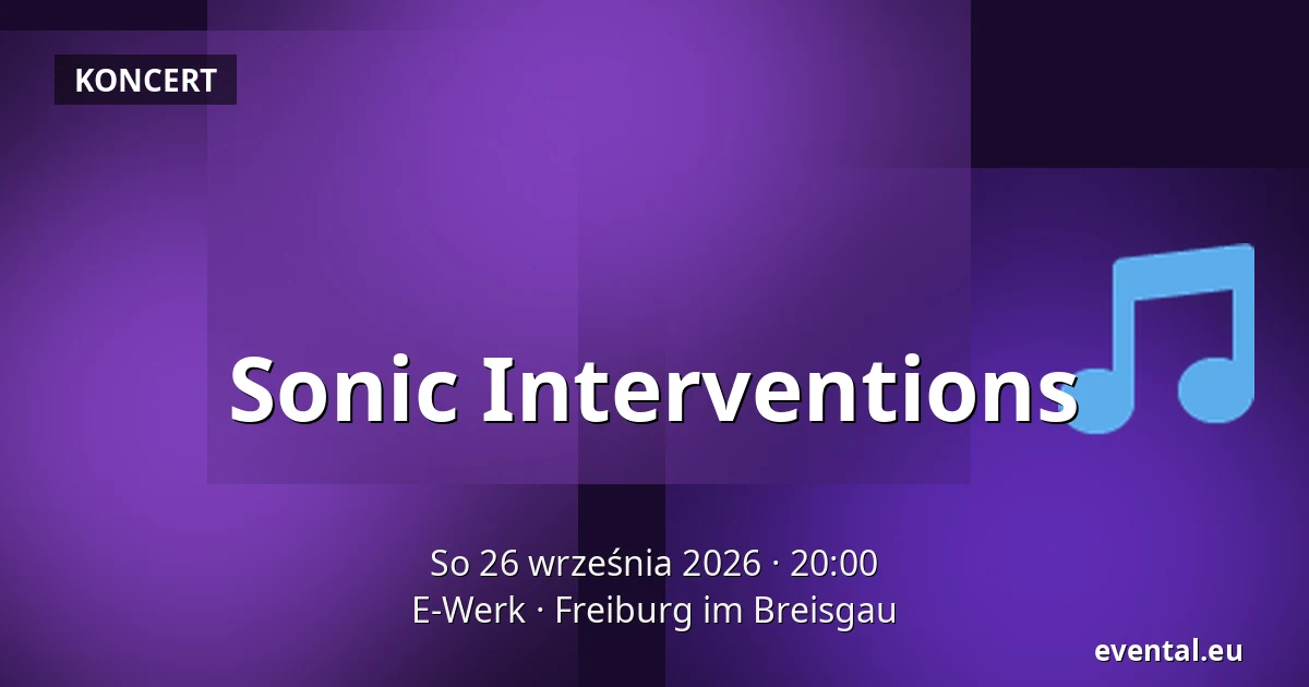Sonic Interventions — E-Werk, Freiburg im Breisgau