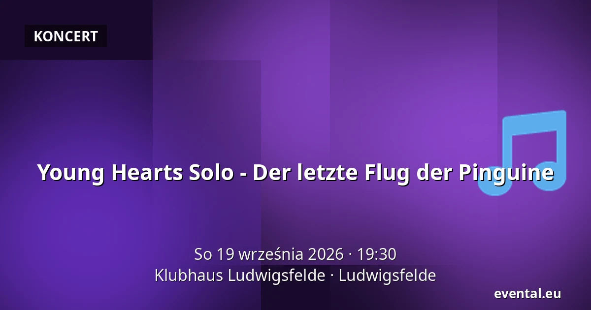 Young Hearts Solo - Der letzte Flug der Pinguine — Klubhaus Ludwigsfelde, Ludwigsfelde