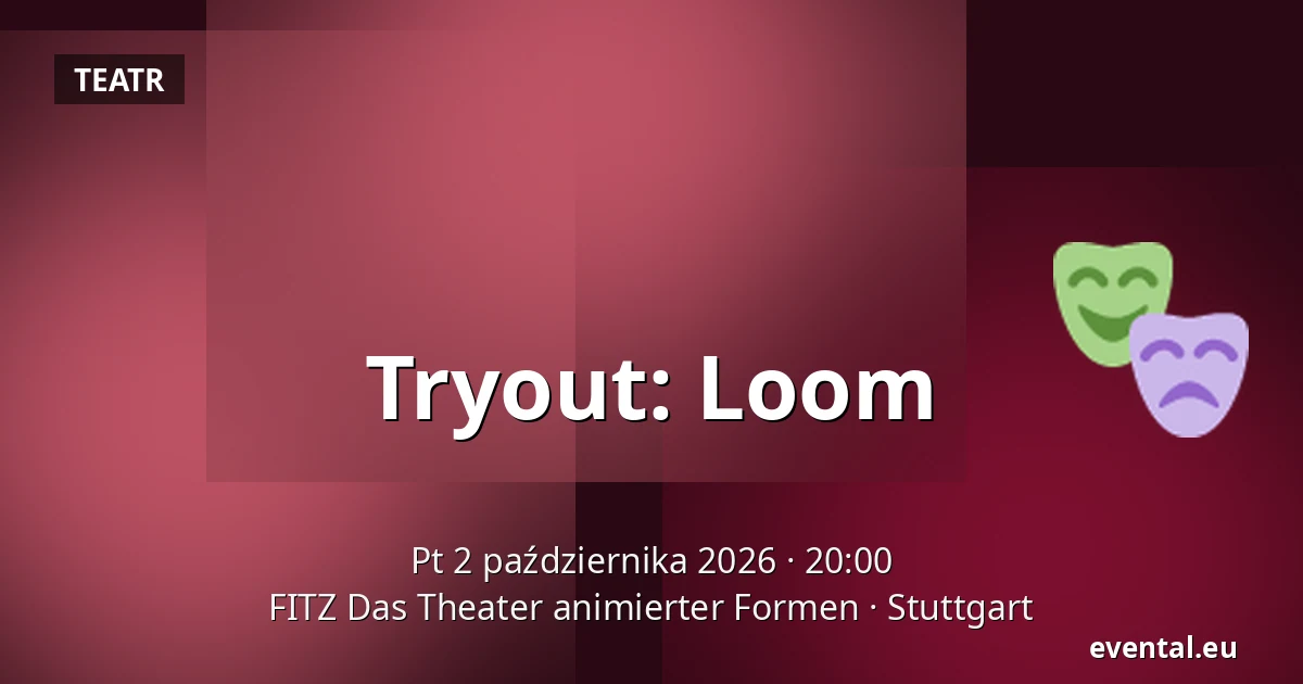Tryout: Loom — FITZ Das Theater animierter Formen, Stuttgart