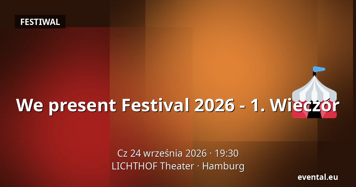 We present Festival 2026 - 1. Wieczór — LICHTHOF Theater, Hamburg