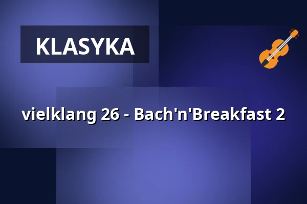 vielklang 26 - Bach'n'Breakfast 2 — Hochschule für Kirchenmusik Tübingen, Tübingen