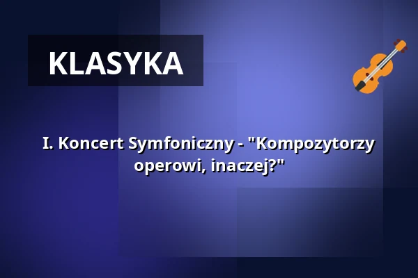 I. Koncert Symfoniczny - "Kompozytorzy operowi, inaczej?" — Stadtkulturhaus Borna, Borna
