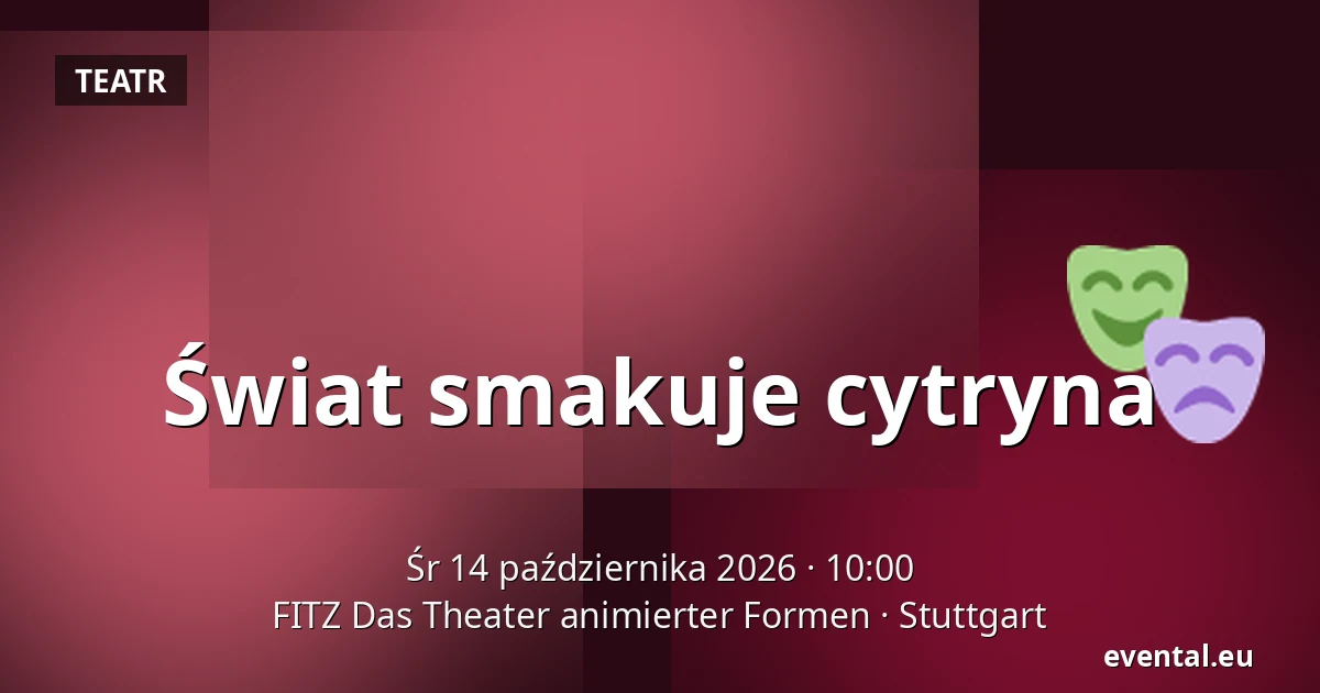 Świat smakuje cytryna — FITZ Das Theater animierter Formen, Stuttgart