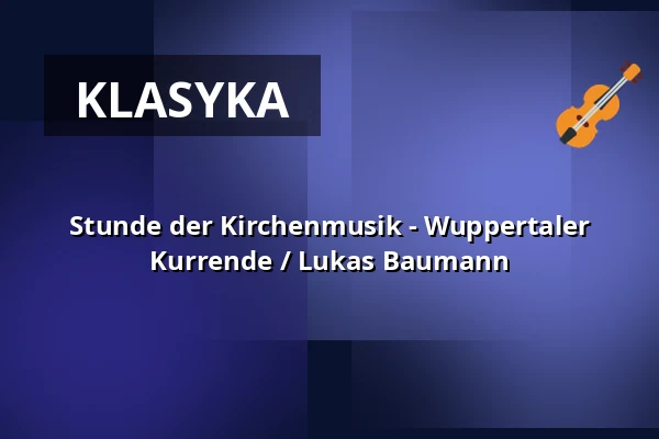 Stunde der Kirchenmusik - Wuppertaler Kurrende / Lukas Baumann — Stiftskirche Stuttgart, Stuttgart