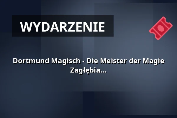 Dortmund Magisch - Die Meister der Magie - Wielkie widowisko magiczne w sercu Zagłębia Ruhry — RuhrHOCHdeutsch Spiegelzelt, Dortmund