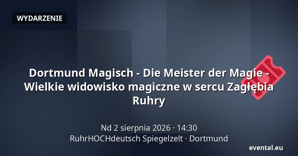 Dortmund Magisch - Die Meister der Magie - Wielkie widowisko magiczne w sercu Zagłębia Ruhry — RuhrHOCHdeutsch Spiegelzelt, Dortmund