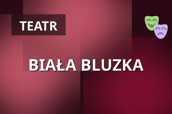 BIAŁA BLUZKA — Och-Teatr, Warszawa