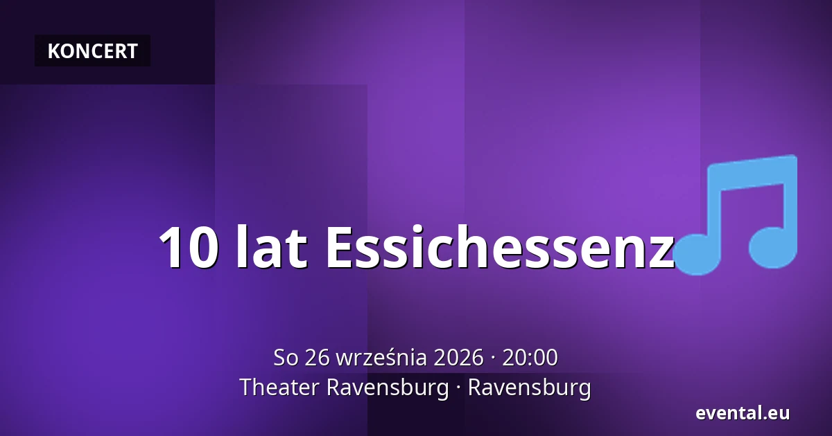 10 lat Essichessenz — Theater Ravensburg, Ravensburg