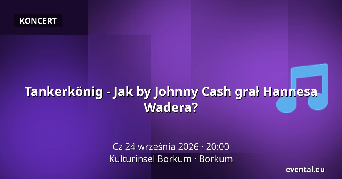 Tankerkönig - Jak by Johnny Cash grał Hannesa Wadera? — Kulturinsel Borkum, Borkum