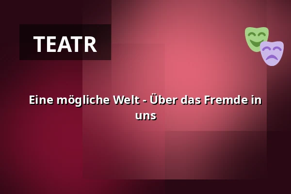 Eine mögliche Welt - Über das Fremde in uns — projekttheater dresden e.V., Drezno