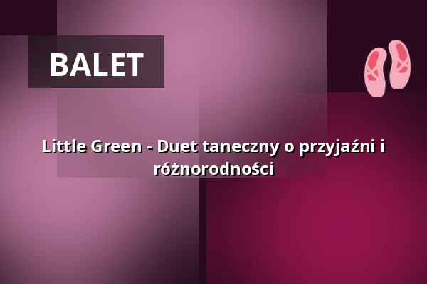 Little Green - Duet taneczny o przyjaźni i różnorodności — projekttheater dresden e.V., Drezno