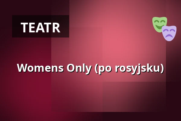Womens Only (po rosyjsku) — Theater Atelier Stuttgart, Stuttgart