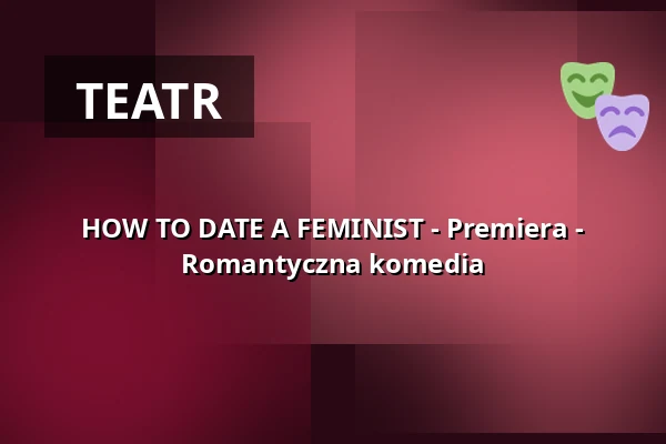 HOW TO DATE A FEMINIST - Premiera - Romantyczna komedia — Reithalle Coburg, Coburg