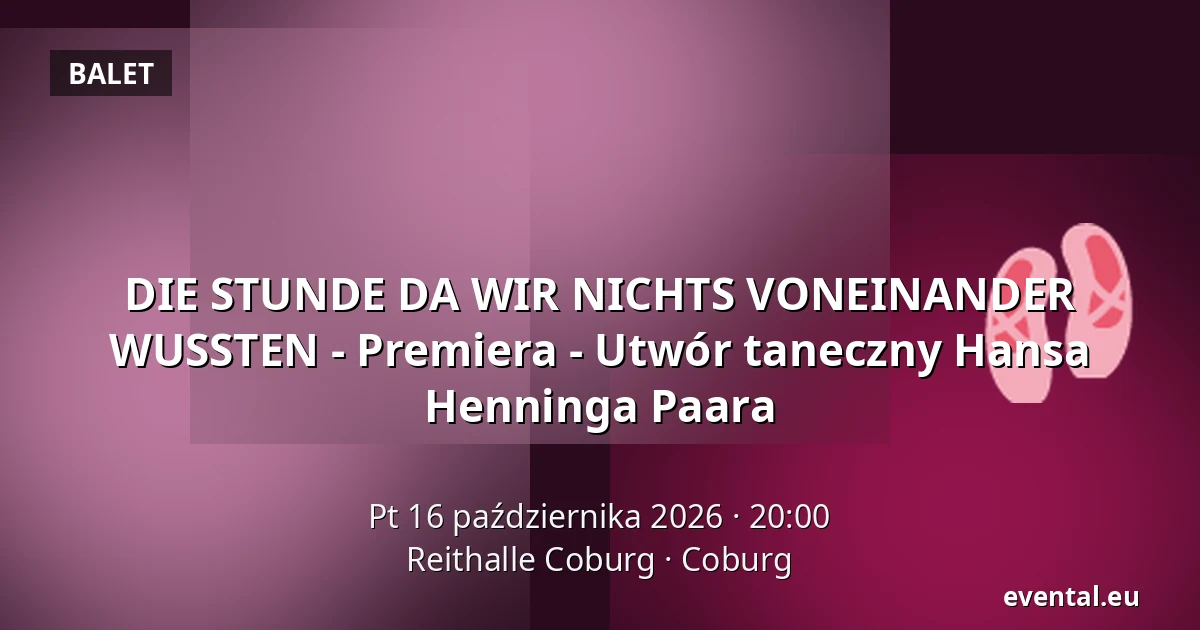 DIE STUNDE DA WIR NICHTS VONEINANDER WUSSTEN - Premiera - Utwór taneczny Hansa Henninga Paara — Reithalle Coburg, Coburg