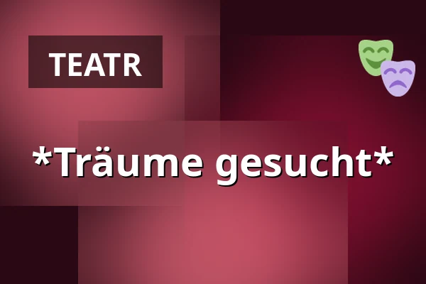 *Träume gesucht* — Freie Bühne Wien – das Theater auf der Wieden, Wiedeń