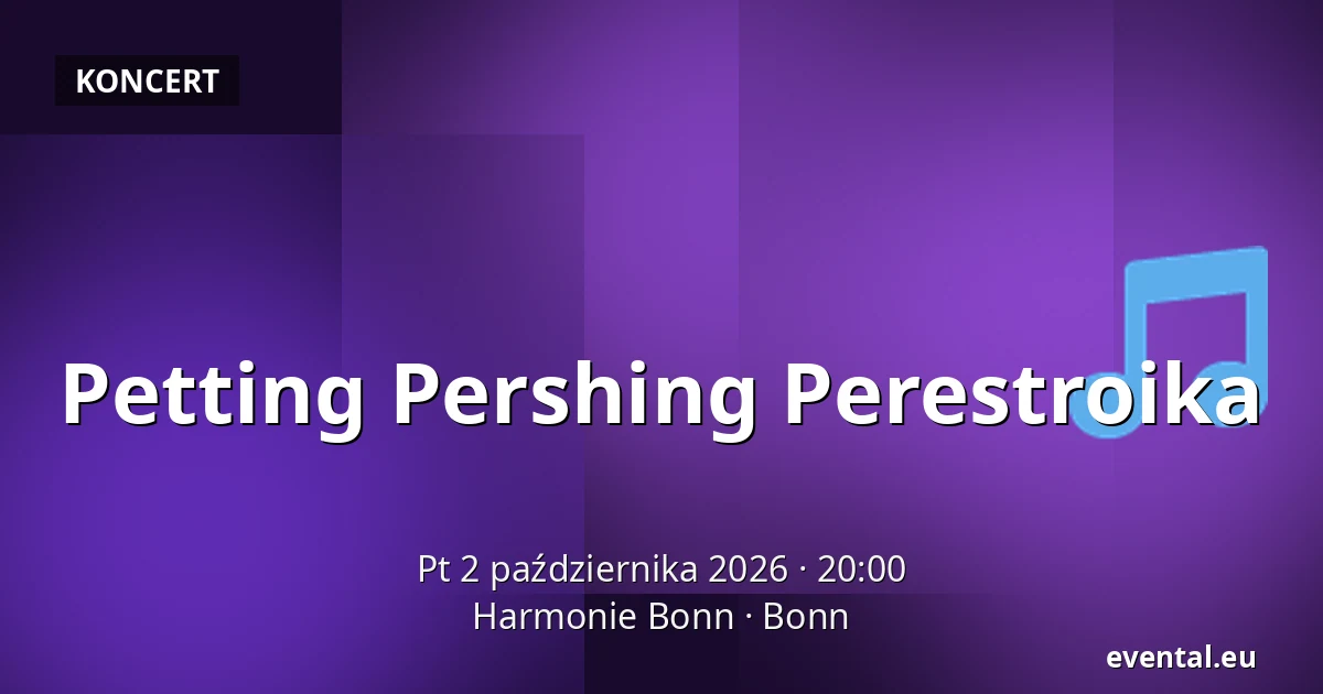 Petting Pershing Perestroika — Harmonie Bonn, Bonn