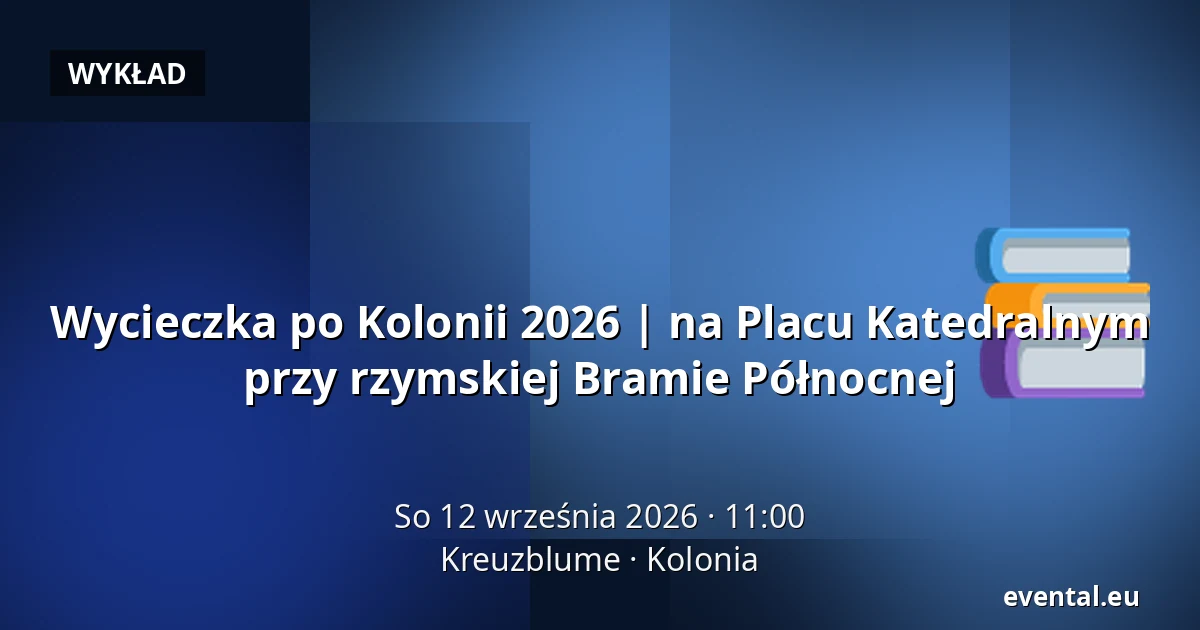 Wycieczka po Kolonii 2026 | na Placu Katedralnym przy rzymskiej Bramie Północnej — Kreuzblume, Kolonia