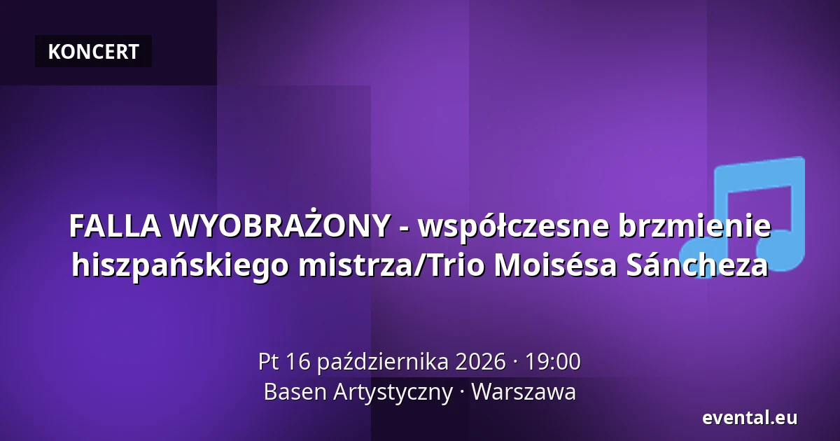 FALLA WYOBRAŻONY - współczesne brzmienie hiszpańskiego mistrza/Trio Moisésa Sáncheza — Basen Artystyczny, Warszawa
