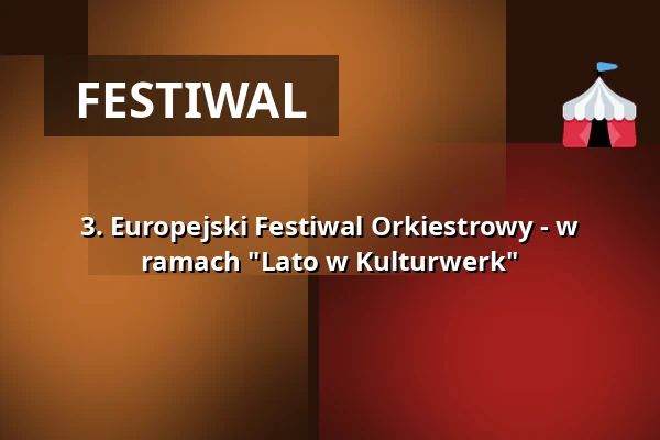 3. Europejski Festiwal Orkiestrowy - w ramach "Lato w Kulturwerk" — kulturWERKwissen, Wissen