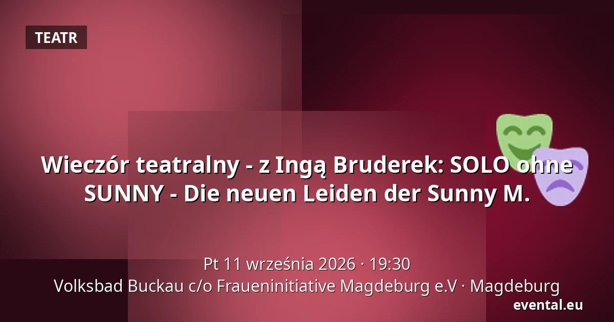 Wieczór teatralny - z Ingą Bruderek: SOLO ohne SUNNY - Die neuen Leiden der Sunny M. — Volksbad Buckau c/o Fraueninitiative Magdeburg e.V, Magdeburg