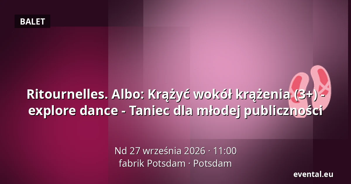Ritournelles. Albo: Krążyć wokół krążenia (3+) - explore dance - Taniec dla młodej publiczności — fabrik Potsdam, Potsdam