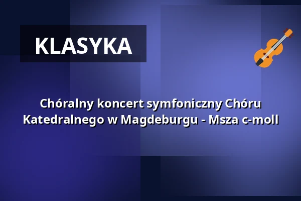 Chóralny koncert symfoniczny Chóru Katedralnego w Magdeburgu - Msza c-moll — Magdeburger Dom, Magdeburg