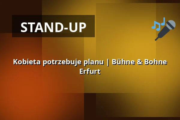 Kobieta potrzebuje planu | Bühne & Bohne Erfurt — Bühne & Bohne Erfurt, Erfurt