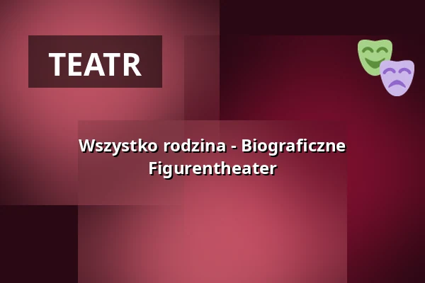 Wszystko rodzina - Biograficzne Figurentheater — Hamburger Puppentheater, Hamburg